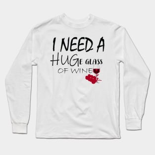 I need a huge glass of wine Long Sleeve T-Shirt